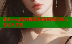糖心vlog官方版高清录制轻松剪辑分享达人首选