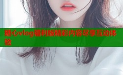 糖心vlog福利版精彩内容尽享互动体验