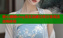糖心娜娜vlog真实温暖日常分享高清流畅体验
