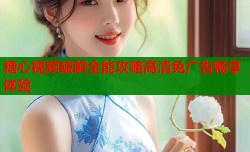 糖心视频破解全能攻略高清免广告畅享体验