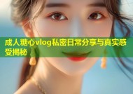 成人糖心vlog私密日常分享与真实感受揭秘